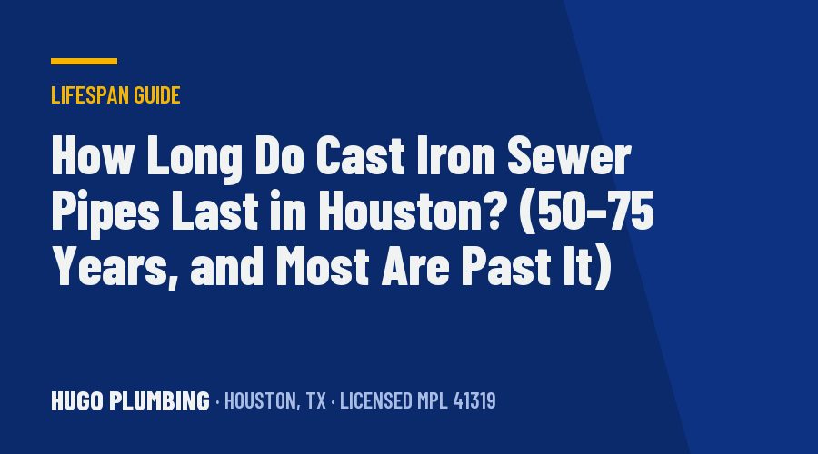 How Long Do Cast Iron Sewer Pipes Last in Houston? (50–75 Years, and Most Are Past It)