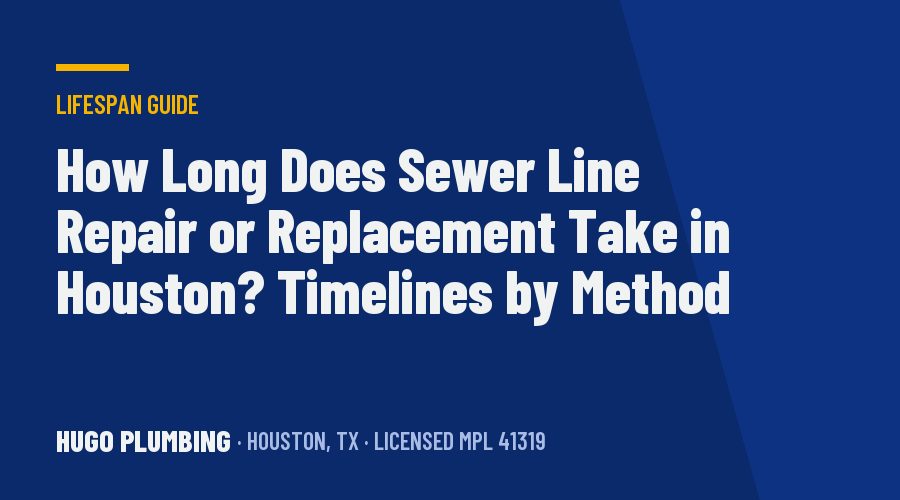 How Long Does Sewer Line Repair or Replacement Take in Houston? Timelines by Method